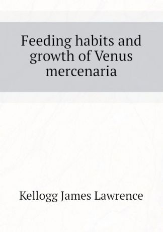 Kellogg James Lawrence Feeding habits and growth of Venus mercenaria