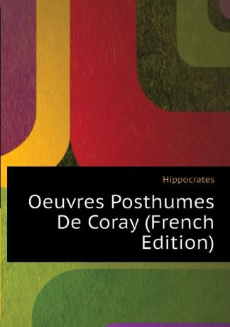 Hippocrates Oeuvres Posthumes De Coray (French Edition)