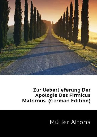 Müller Alfons Zur Ueberlieferung Der Apologie Des Firmicus Maternus (German Edition)