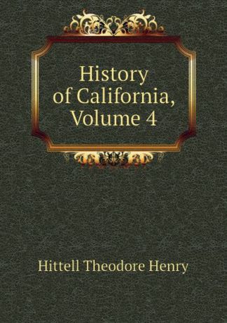 Hittell Theodore Henry History of California, Volume 4