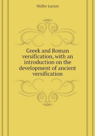 Müller Lucian Greek and Roman versification, with an introduction on the development of ancient versification