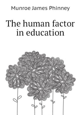 Munroe James Phinney The human factor in education
