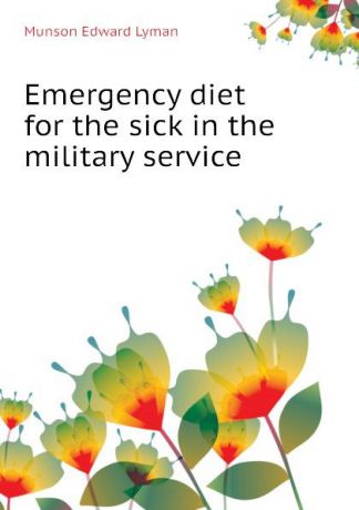 Munson Edward Lyman Emergency diet for the sick in the military service