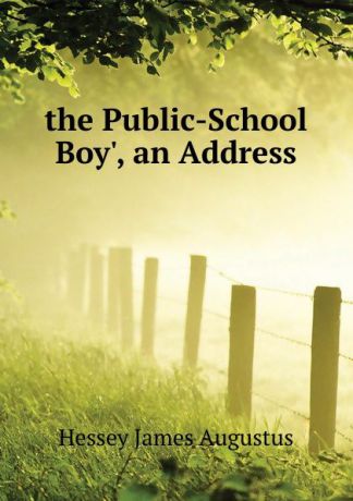 Hessey James Augustus the Public-School Boy, an Address