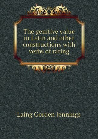 Laing Gorden Jennings The genitive value in Latin and other constructions with verbs of rating