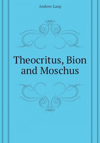 Andrew Lang Theocritus, Bion and Moschus