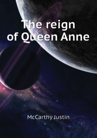 Justin McCarthy The reign of Queen Anne