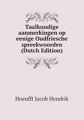 Hoeufft Jacob Hendrik Taalkundige aanmerkingen op eenige Oudfriesche spreekwoorden (Dutch Edition)