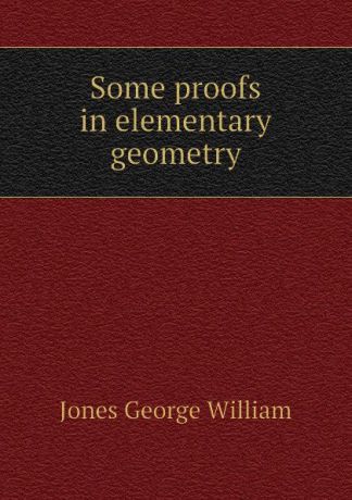 Jones George William Some proofs in elementary geometry