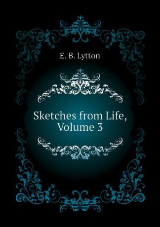 E. B. Lytton Sketches from Life, Volume 3