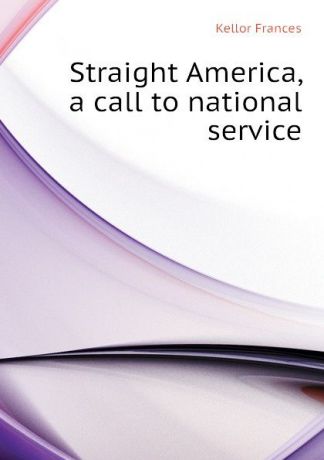 Kellor Frances Straight America, a call to national service