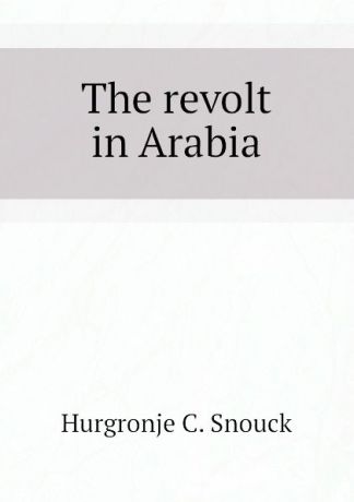 Hurgronje C. Snouck The revolt in Arabia