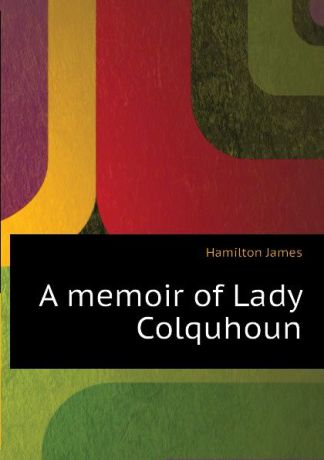 Hamilton James A memoir of Lady Colquhoun