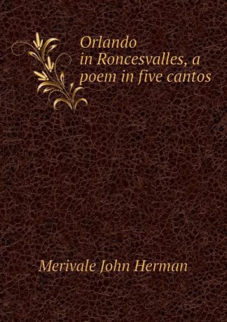 Merivale John Herman Orlando in Roncesvalles, a poem in five cantos