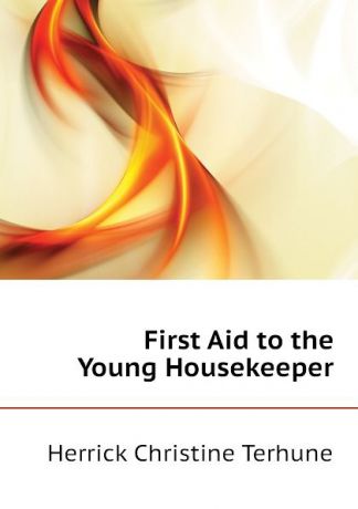 Herrick Christine Terhune First Aid to the Young Housekeeper