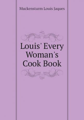Muckensturm Louis Jaques Louis Every Womans Cook Book