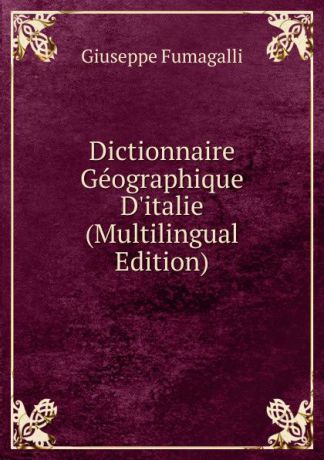 Giuseppe Fumagalli Dictionnaire Geographique D.italie (Multilingual Edition)