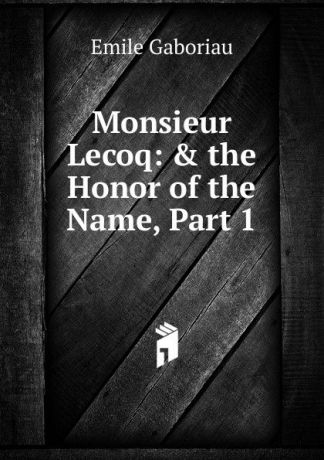 Gaboriau Emile Monsieur Lecoq: . the Honor of the Name, Part 1