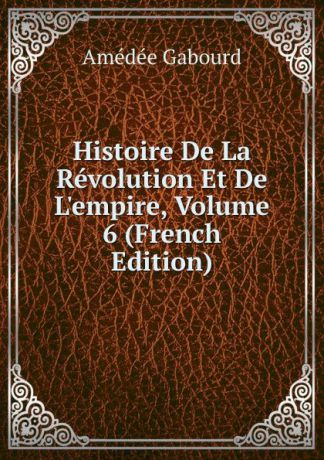 Amédée Gabourd Histoire De La Revolution Et De L.empire, Volume 6 (French Edition)