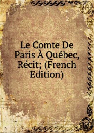 Le Comte De Paris A Quebec, Recit; (French Edition)