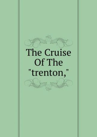 The Cruise Of The "trenton,"