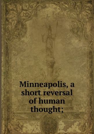 Minneapolis, a short reversal of human thought;