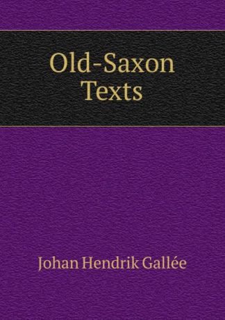 Johan Hendrik Gallée Old-Saxon Texts