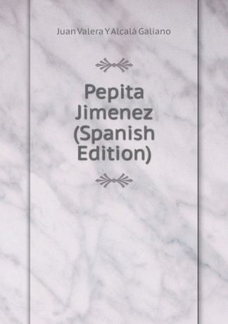 Juan Valera Y Alcalá Galiano Pepita Jimenez (Spanish Edition)