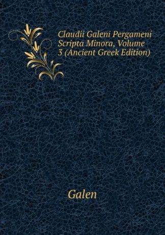 Galen Claudii Galeni Pergameni Scripta Minora, Volume 3 (Ancient Greek Edition)