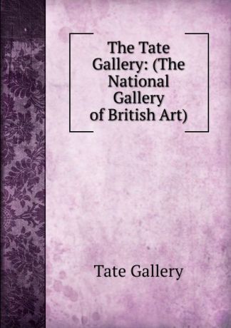 Tate Gallery The Tate Gallery: (The National Gallery of British Art).