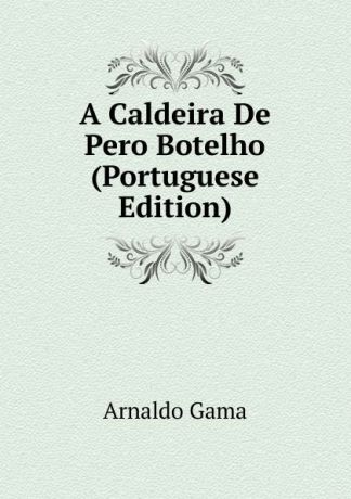 Arnaldo Gama A Caldeira De Pero Botelho (Portuguese Edition)