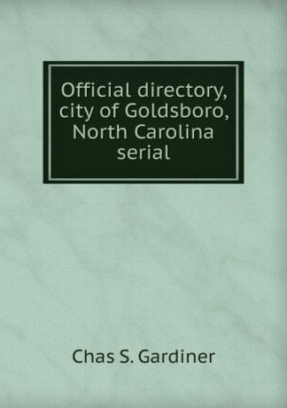 Chas S. Gardiner Official directory, city of Goldsboro, North Carolina serial