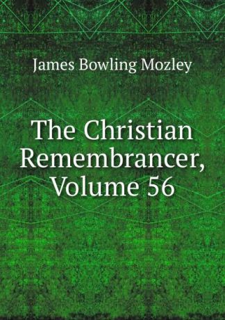 James Bowling Mozley The Christian Remembrancer, Volume 56