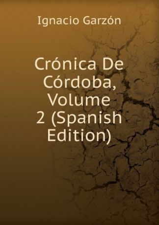 Ignacio Garzón Cronica De Cordoba, Volume 2 (Spanish Edition)