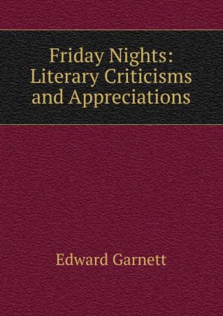 Edward Garnett Friday Nights: Literary Criticisms and Appreciations