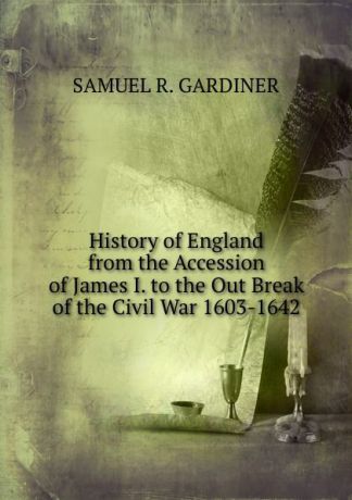 Samuel R. Gardiner History of England from the Accession of James I. to the Out Break of the Civil War 1603-1642