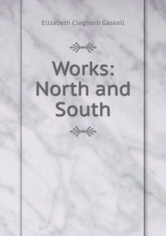 Gaskell Elizabeth Cleghorn Works: North and South