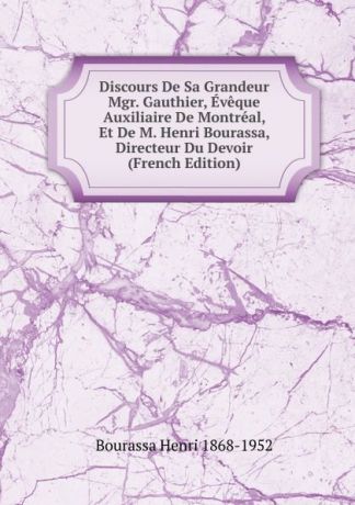 Bourassa Henri 1868-1952 Discours De Sa Grandeur Mgr. Gauthier, Eveque Auxiliaire De Montreal, Et De M. Henri Bourassa, Directeur Du Devoir (French Edition)