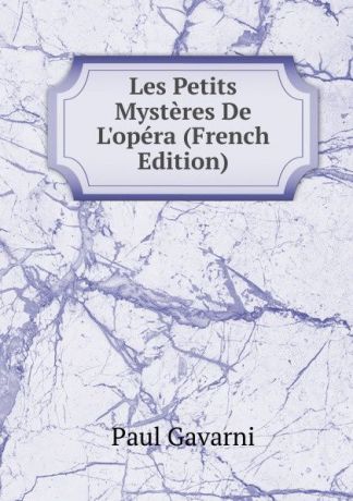 Paul Gavarni Les Petits Mysteres De L.opera (French Edition)