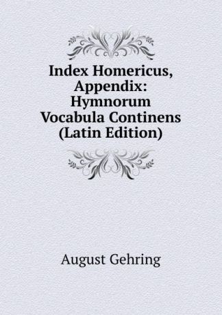 August Gehring Index Homericus, Appendix: Hymnorum Vocabula Continens (Latin Edition)