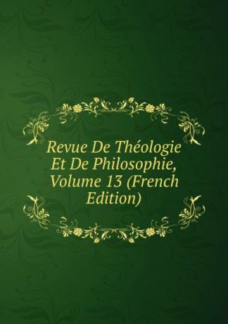 Revue De Theologie Et De Philosophie, Volume 13 (French Edition)