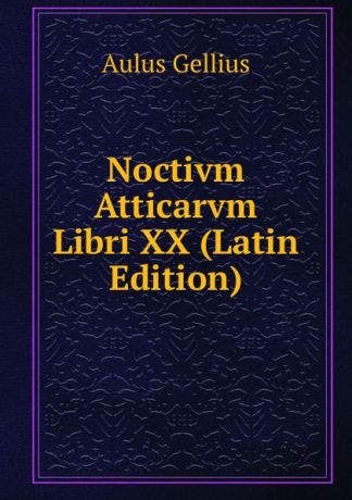 Aulus Gellius Noctivm Atticarvm Libri XX (Latin Edition)