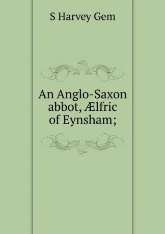 S Harvey Gem An Anglo-Saxon abbot, AElfric of Eynsham;