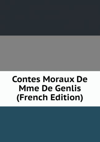 Contes Moraux De Mme De Genlis (French Edition)