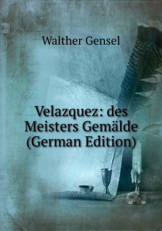Walther Gensel Velazquez: des Meisters Gemalde (German Edition)