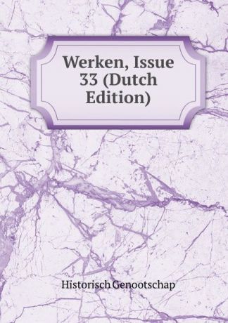 Historisch Genootschap Werken, Issue 33 (Dutch Edition)