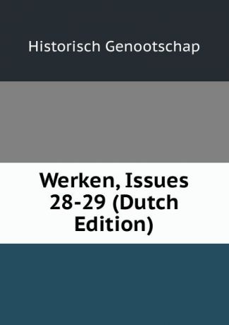 Historisch Genootschap Werken, Issues 28-29 (Dutch Edition)