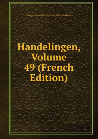 Bruges Genootschap Voor Geschiedenis Handelingen, Volume 49 (French Edition)