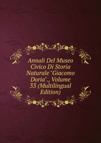 Annali Del Museo Civico Di Storia Naturale "Giacomo Doria"., Volume 33 (Multilingual Edition)