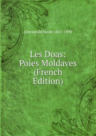 Alecsandri Vasile 1821-1890 Les Doas: Poies Moldaves (French Edition)